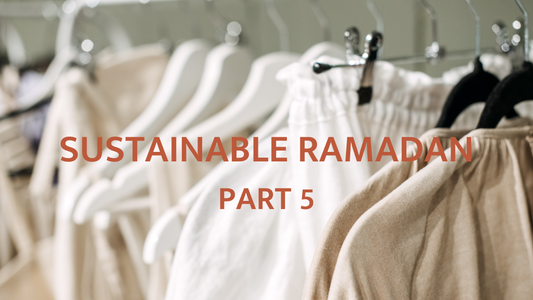 Sustainable Ramadan Part 5: A Stylish and Sustainable Approach to Fashion and Decor